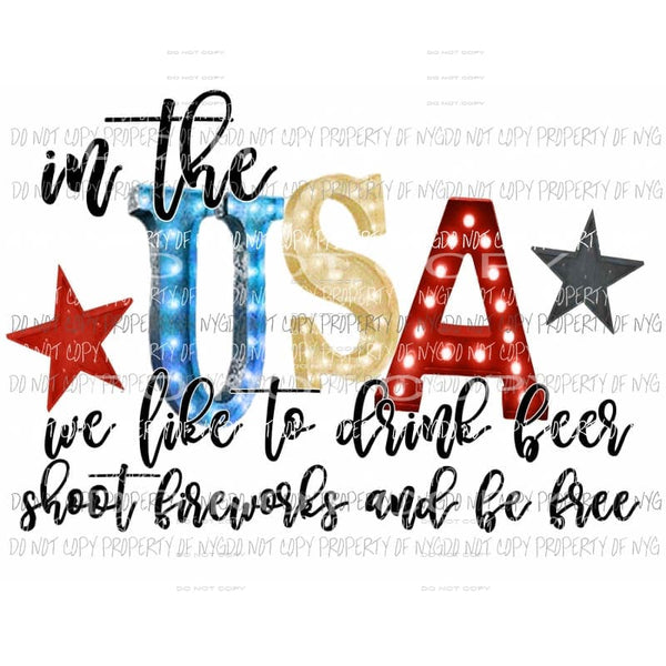 in the usa we like to drink beer shoot fireworks and be free Sublimation transfers usa 4th of july america memorial labor day Heat Transfer