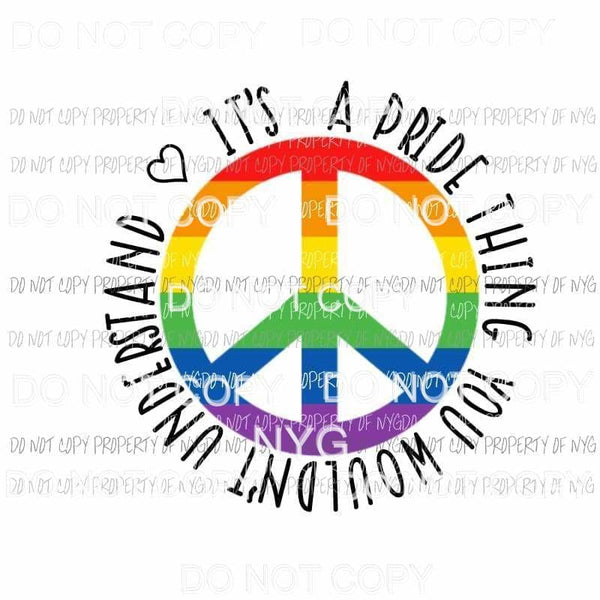 Its A Pride Thing You Wouldnt Understand rainbow peace sign Sublimation transfers Heat Transfer