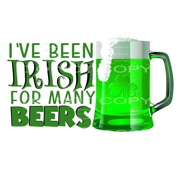 I’ve Been Irish For Many Beers Sublimation transfers - Heat