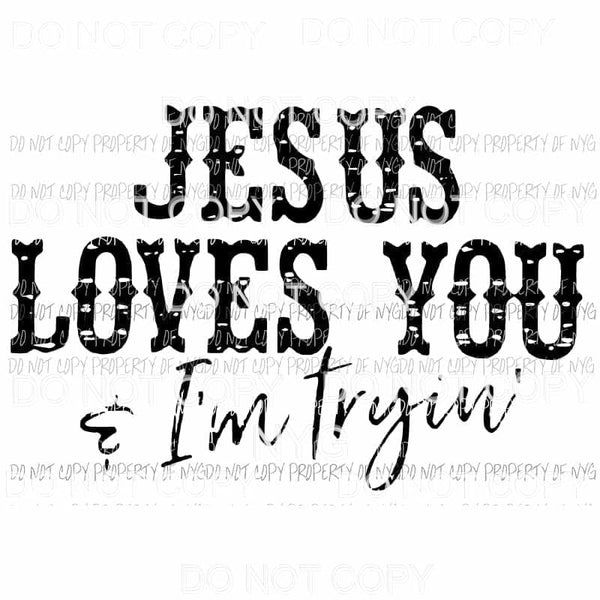 Jesus Loves You & Im Trying Sublimation transfers Heat Transfer