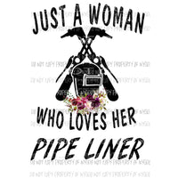 Just a woman who loves her Pipe liner 2 Sublimation transfers Heat Transfer
