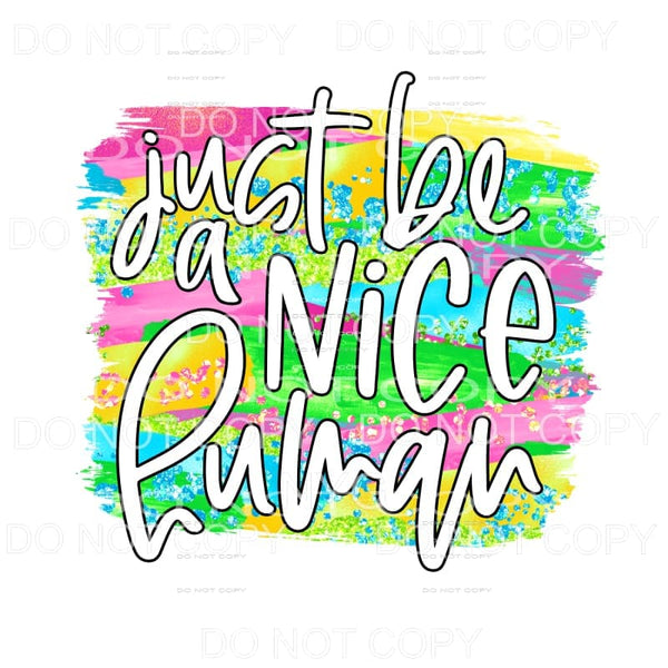 Just Be A Nice Human Colorful Brushstrokes Sublimation 