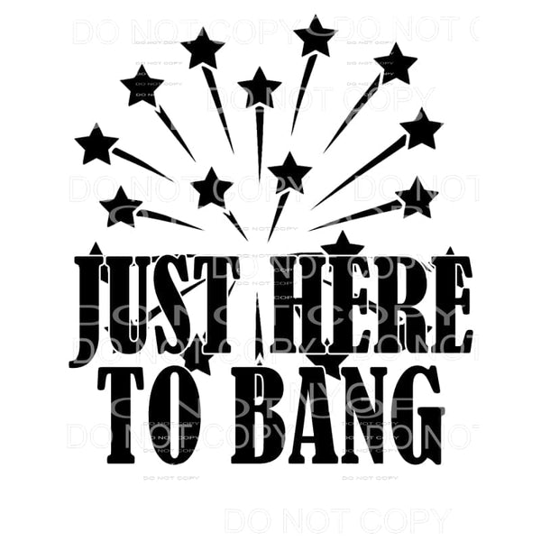 Just Here To Bang Fireworks 4th of July #1 Sublimation 