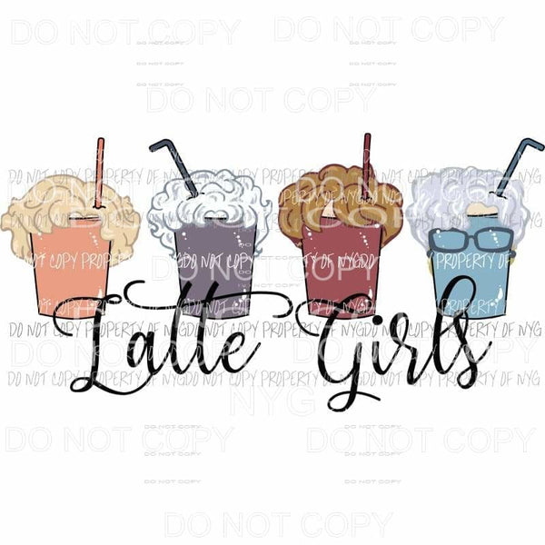 Latte Girls Golden Girls Sublimation transfers Heat Transfer