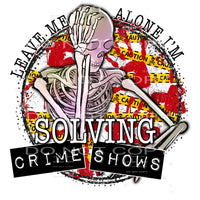 leave me alone I’m solving crime shows #7346 Sublimation 