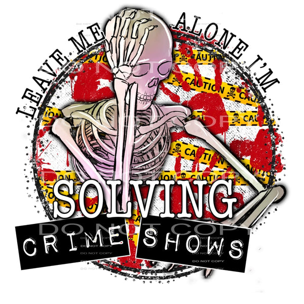 leave me alone I’m solving crime shows #7346 Sublimation 