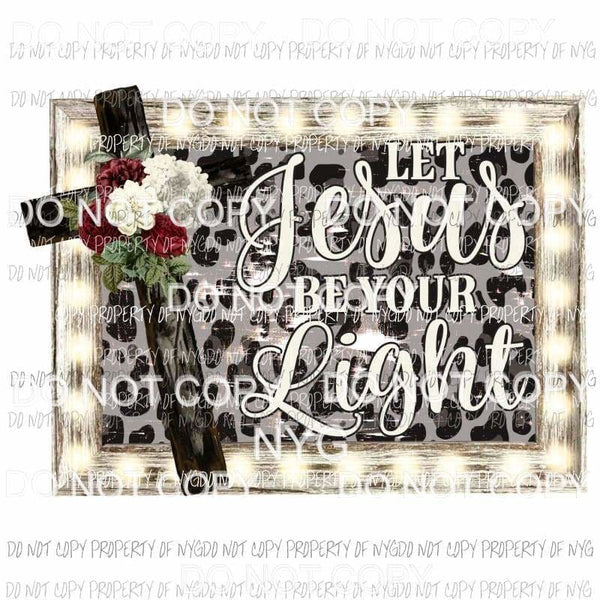 Let Jesus Be Your Light #2 leopard cross flowers Sublimation transfers Heat Transfer