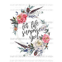 Let Life Surprise You Sublimation transfers Heat Transfer