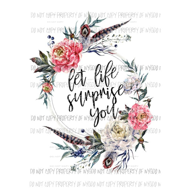 Let Life Surprise You Sublimation transfers Heat Transfer