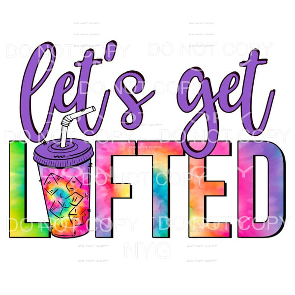 Let’s Get Lifted Sublimation transfers - Heat Transfer