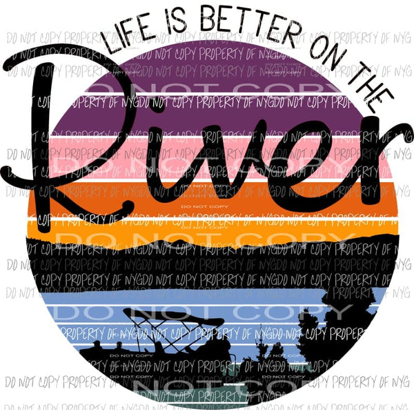 Life is better on the River Sublimation transfers Heat Transfer