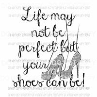 Life May Not Be Perfect But Your Shoes Can Be Silver Sublimation transfers Heat Transfer