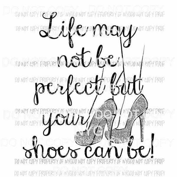 Life May Not Be Perfect But Your Shoes Can Be Silver Sublimation transfers Heat Transfer