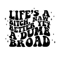 Life’s A Bitch Naw Better Yet A Dumb Broad #4405 Sublimation