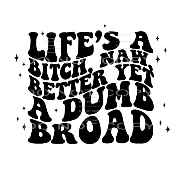 Life’s A Bitch Naw Better Yet A Dumb Broad #4405 Sublimation