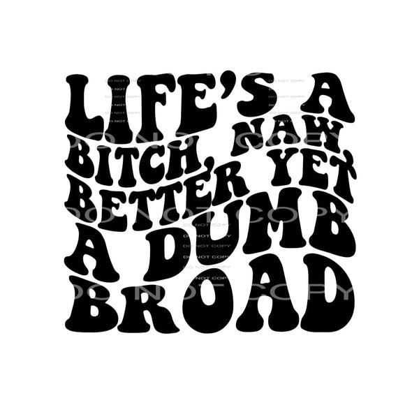Life’s A Dumb Bitch Naw Better yet A Dumb Brod #4412