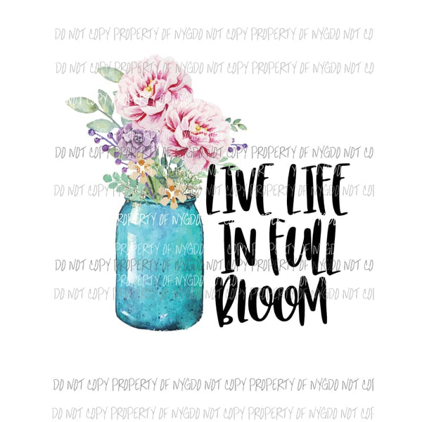 Live Life In Full Bloom mason jar flowers Sublimation transfers Heat Transfer