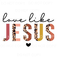 Love Like Jesus Half Leopard Sublimation transfers - Heat 