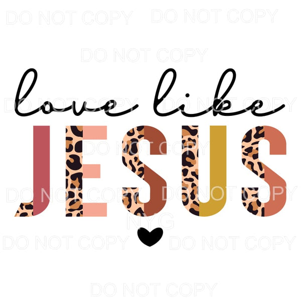 Love Like Jesus Half Leopard Sublimation transfers - Heat 