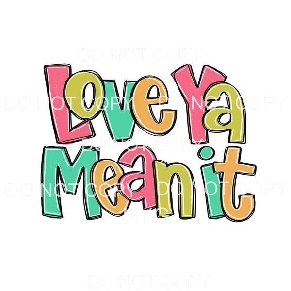 Love Ya Mean It Colorful #2263 Sublimation transfers - Heat 