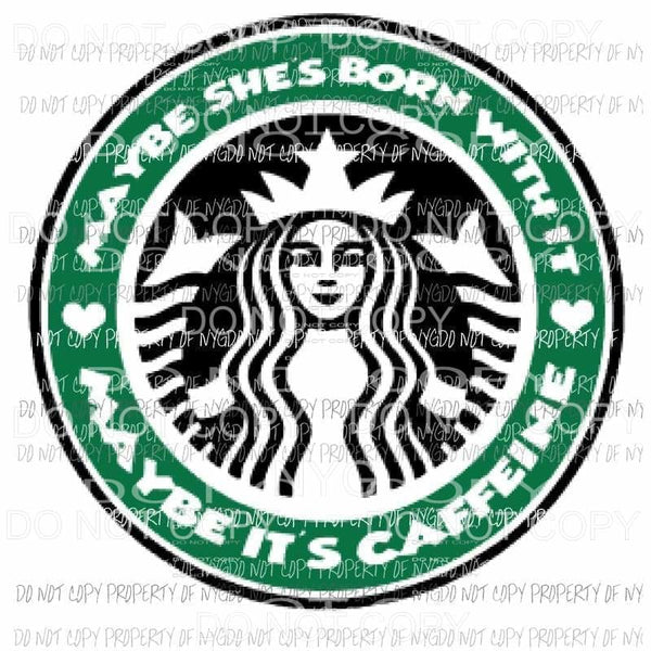 Maybe shes born with it - starbucks Sublimation transfers Heat Transfer