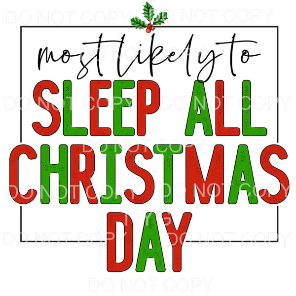 Most Likely To Sleep All Christmas Day #1133 Sublimation 