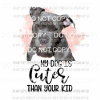 My Dog Is Cuter Than Your Kid #17 Pitbull Sublimation transfers Heat Transfer