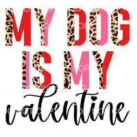 My Dog Is My Valentine Half Leopard #2244 Sublimation 