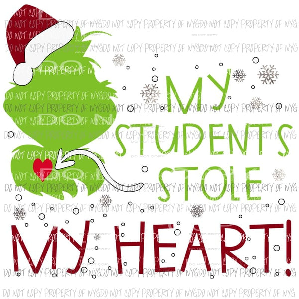 My Students Stole My Heart Grinch Sublimation transfers Heat Transfer