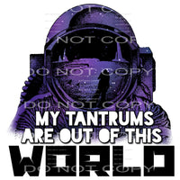 my tantrums are out of this world #7351 Sublimation 