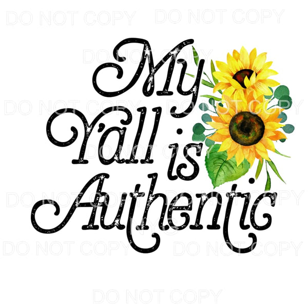 My Y’all Is Authentic Sunflowers Sublimation transfers - 