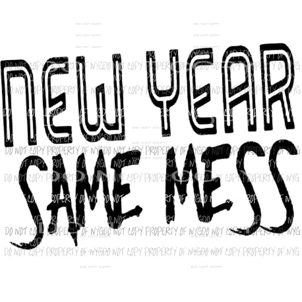 New Year Same Mess Sublimation transfers Heat Transfer