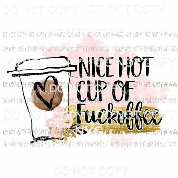 Nice Hot Cup Of Fuckoffee Sublimation transfers Heat Transfer