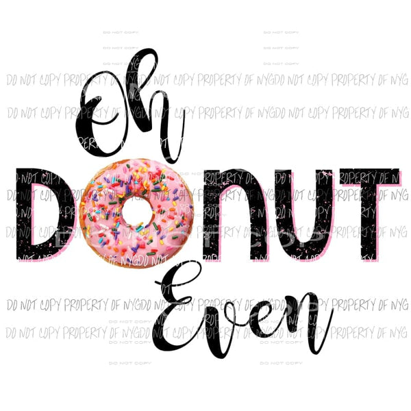 Oh Donut Even # 1 Sublimation transfers Heat Transfer