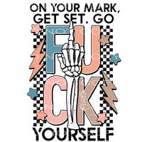 On Your Mark Get Set. Go Fuck Yourself #4235 Sublimation