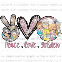 Peace Love Golden Girls Sublimation transfers Heat Transfer
