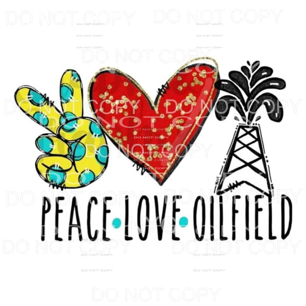 Peace Love Oilfield Sublimation transfers - Heat Transfer