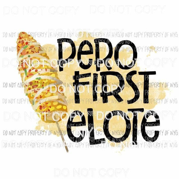 Pero First Elote but first corn mexican Sublimation transfers Heat Transfer