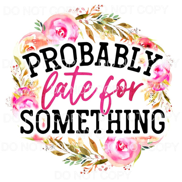 Probably Late For Something Floral Wreath Sublimation 