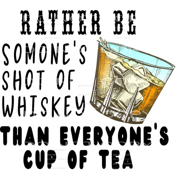 rather be someone’s shot of whiskey #6644 Sublimation 