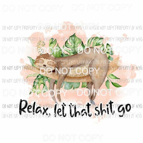 Relax let that shit go Sublimation transfers Heat Transfer