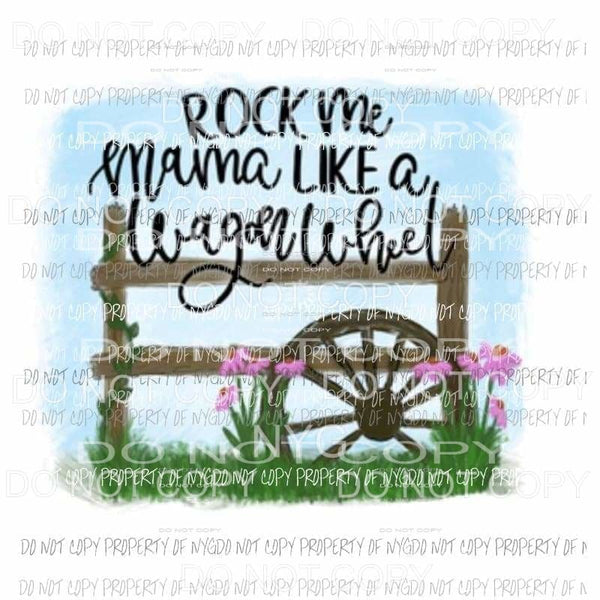 Rock me mama like a wagon wheel Sublimation transfers Heat Transfer