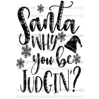 Santa Why you be Judgin black Sublimation transfers Heat Transfer