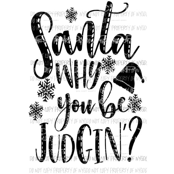 Santa Why you be Judgin black Sublimation transfers Heat Transfer