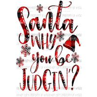 Santa Why you be Judgin red plaid Sublimation transfers Heat Transfer