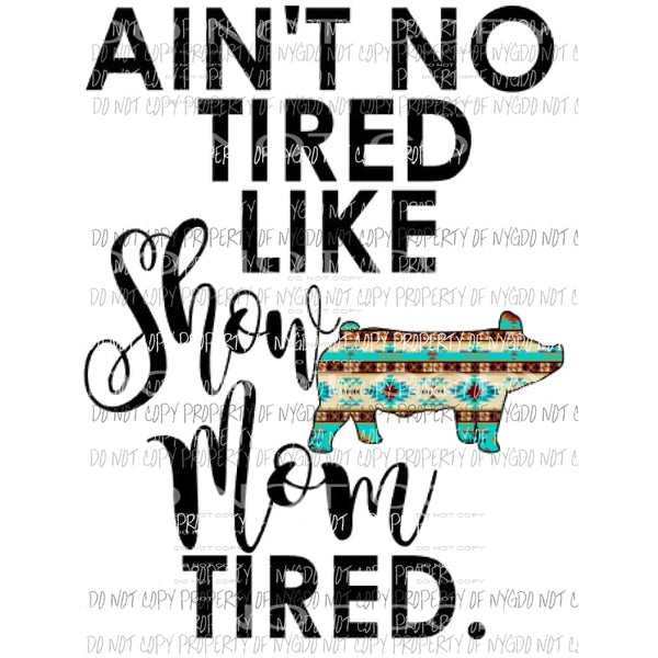 Show mom tired Pig 1 Sublimation transfer Heat Transfer