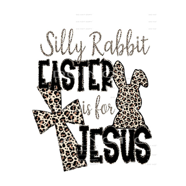Silly Rabbit Easter is for Jesus # 7736 Sublimation