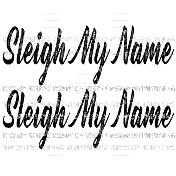 Sleigh My Name - Christmas Sublimation transfers Heat Transfer