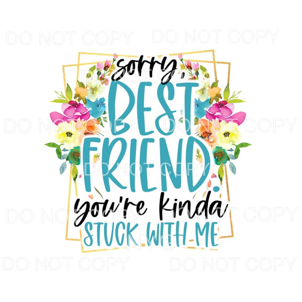 Sorry Best Friend You’re Kinda Stuck With Me Blue Pink 