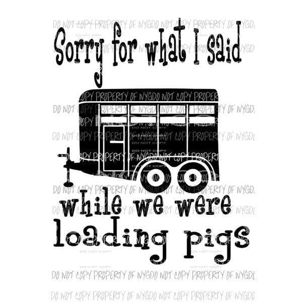 Sorry for what i said while we were loading pigs Sublimation transfers Heat Transfer